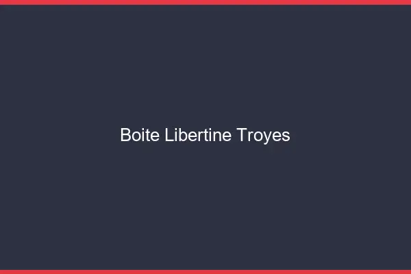 Boîte libertine Troyes