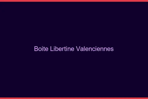 Boîte libertine Valenciennes