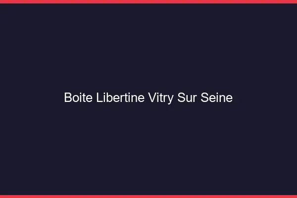 Boîte libertine Vitry-sur-Seine