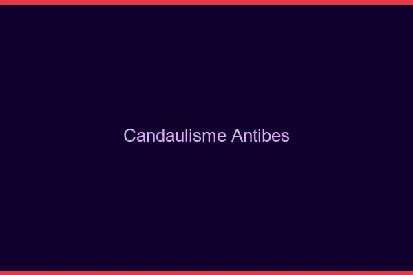 Candaulisme Antibes