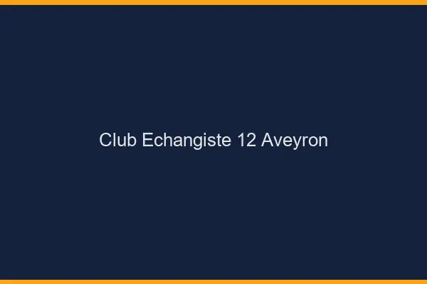 Club échangiste 12 aveyron