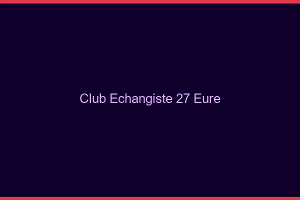 Club échangiste 27 eure