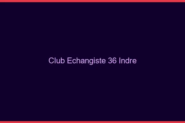Club échangiste 36 indre