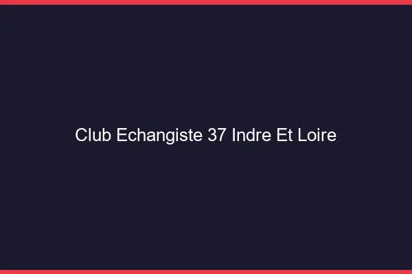 Club échangiste 37 indre-et-loire