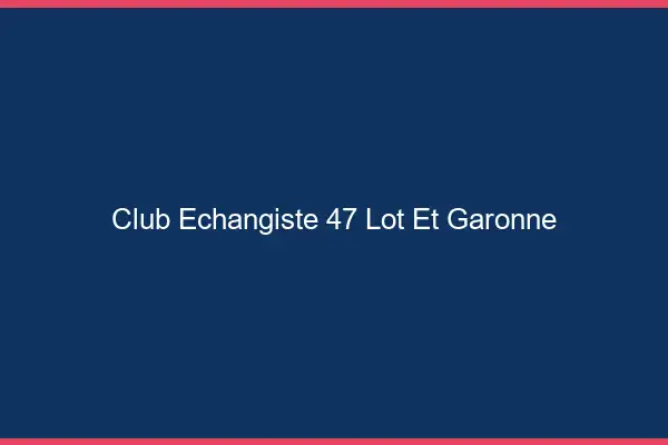 Club échangiste 47 lot-et-garonne
