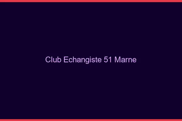 Club échangiste 51 marne
