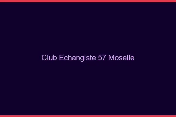 Club échangiste 57 moselle
