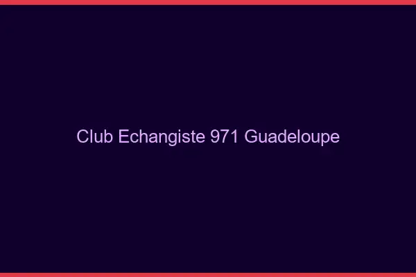 Club échangiste 971 Guadeloupe