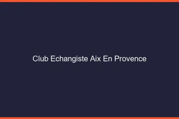 Club échangiste Aix-en-Provence