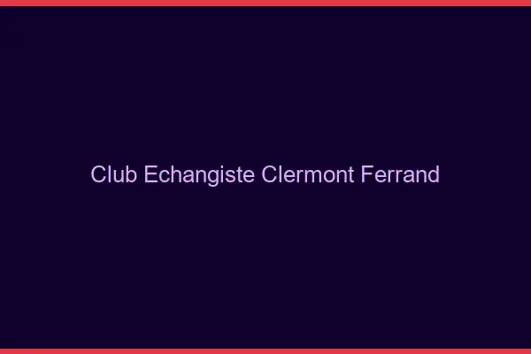 Club échangiste Clermont-Ferrand