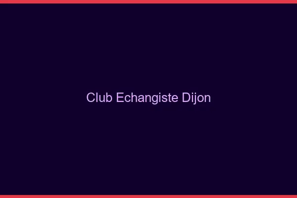 Club échangiste Dijon