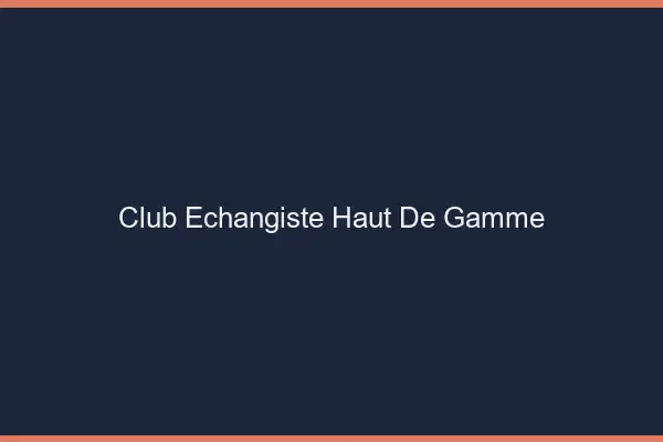 Club échangiste haut de gamme