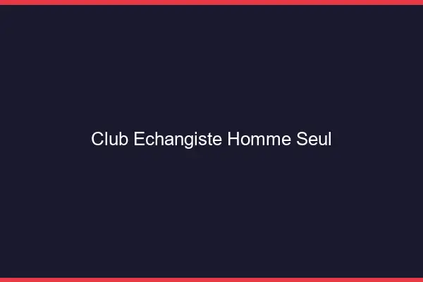Club échangiste homme seul