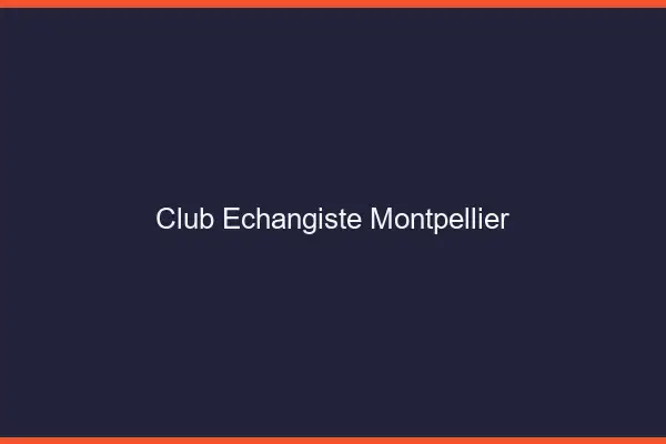 Club échangiste Montpellier