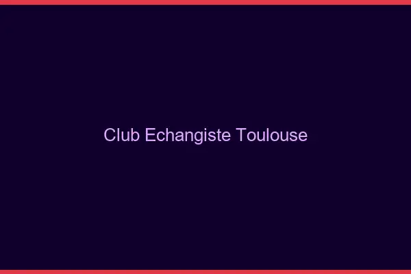 Club échangiste Toulouse