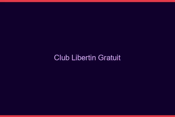 Club libertin gratuit