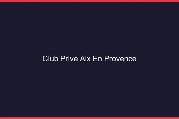 Club privé Aix-en-Provence