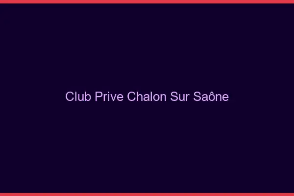 Club privé Chalon-sur-Saône