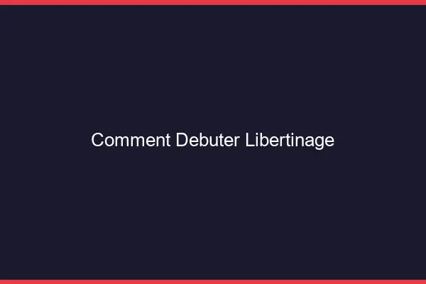 Comment débuter libertinage