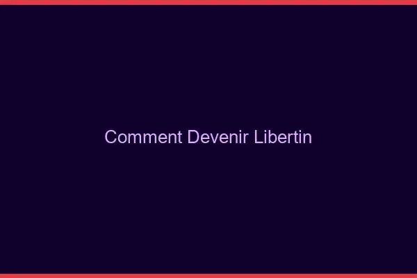 Comment devenir libertin