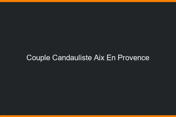 Couple candauliste Aix-en-Provence