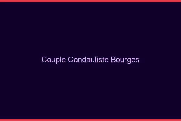 Couple candauliste Bourges