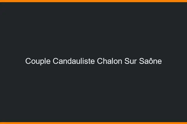 Couple candauliste Chalon-sur-Saône