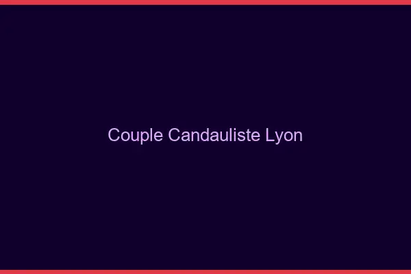 Couple candauliste Lyon