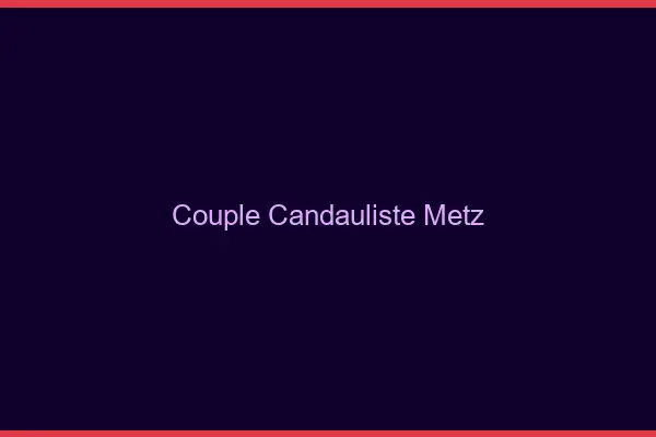Couple candauliste Metz