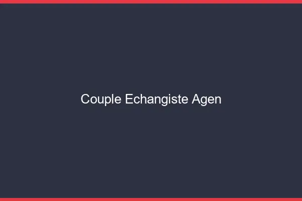 Couple échangiste Agen