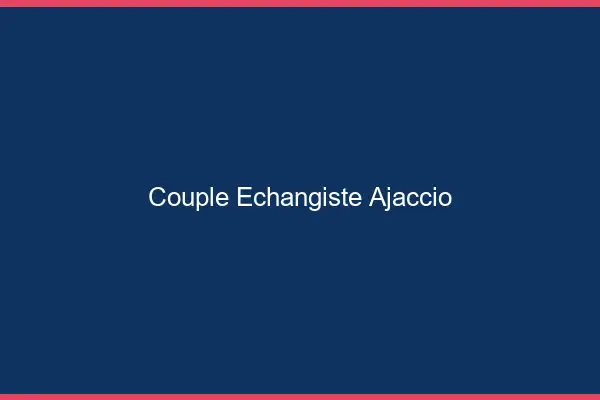 Couple échangiste Ajaccio