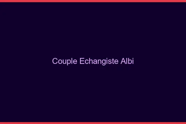 Couple échangiste Albi
