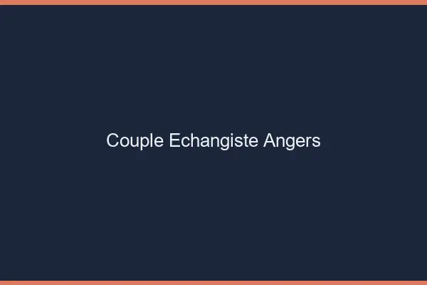 Couple échangiste Angers