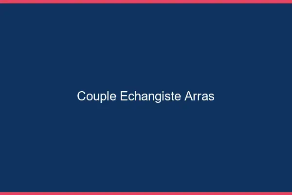 Couple échangiste Arras