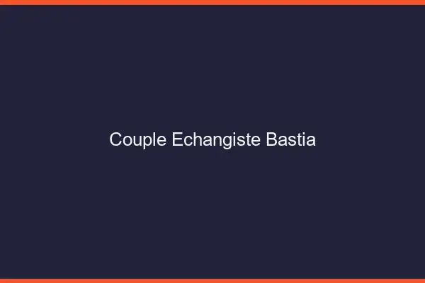 Couple échangiste Bastia