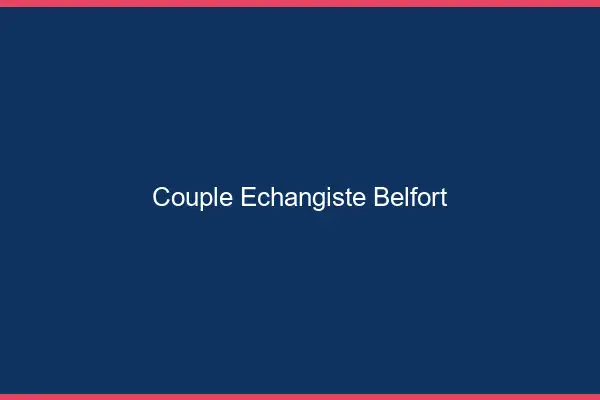 Couple échangiste Belfort