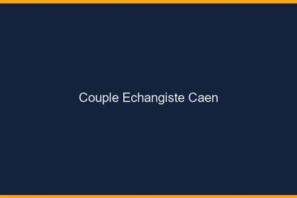 Couple échangiste Caen