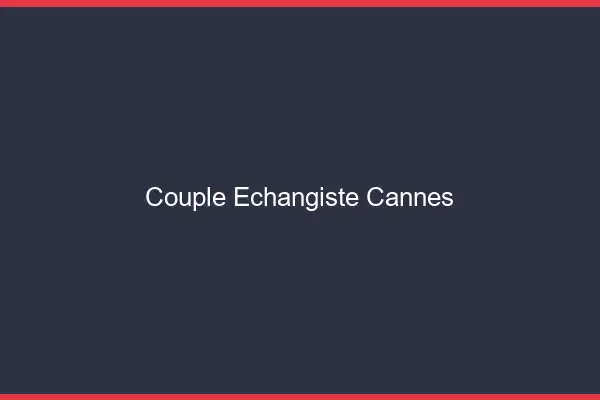 Couple échangiste Cannes