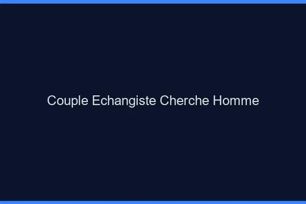 Couple échangiste cherche homme