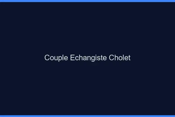 Couple échangiste Cholet