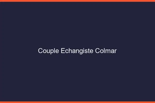 Couple échangiste Colmar