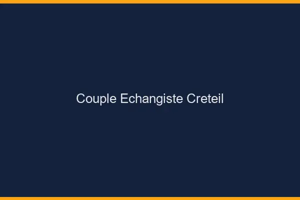 Couple échangiste Créteil