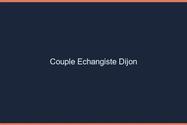 Couple échangiste Dijon