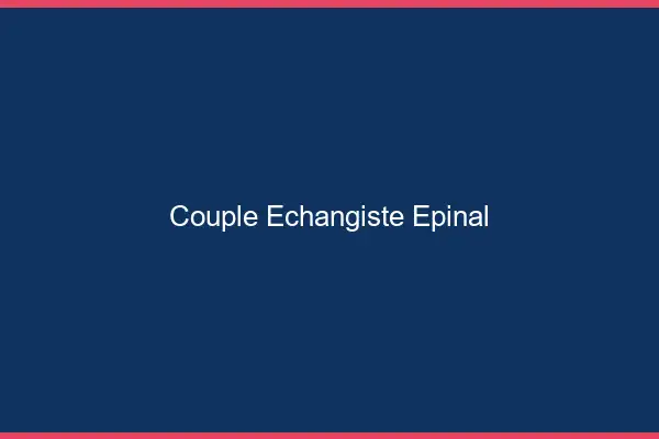Couple échangiste Épinal