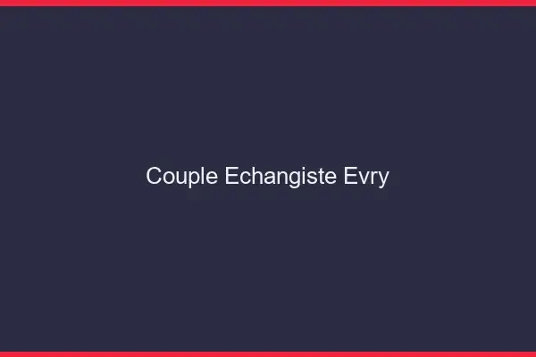 Couple échangiste Évry
