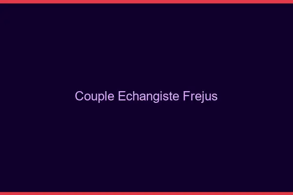 Couple échangiste Fréjus