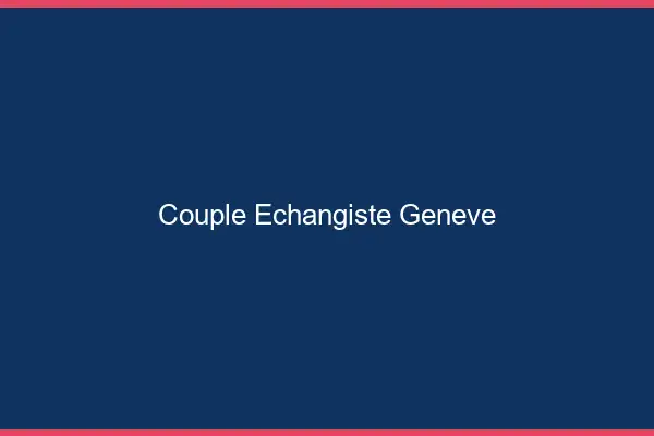Couple échangiste Genève