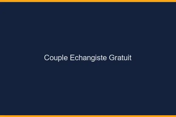 Couple échangiste gratuit