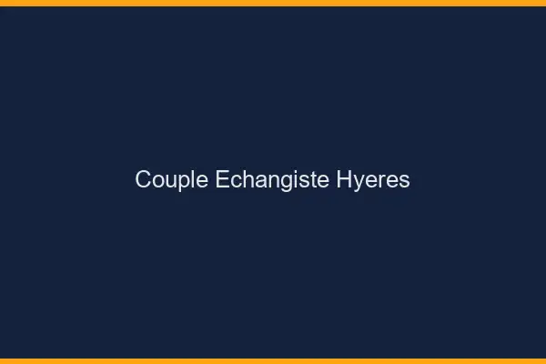 Couple échangiste Hyères