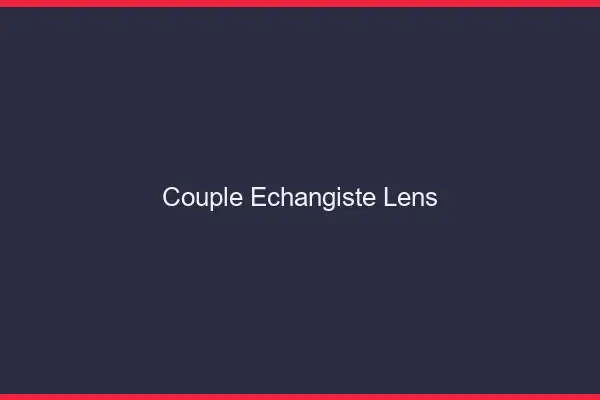Couple échangiste Lens